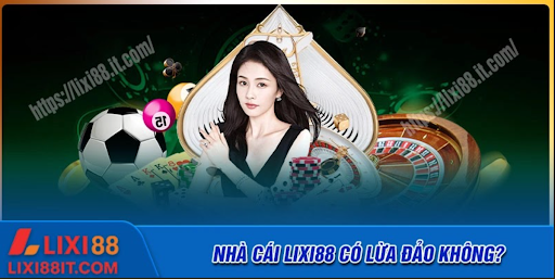 Lixi88 lừa đảo? Sự thật hay chỉ là lời đồn thổi?
