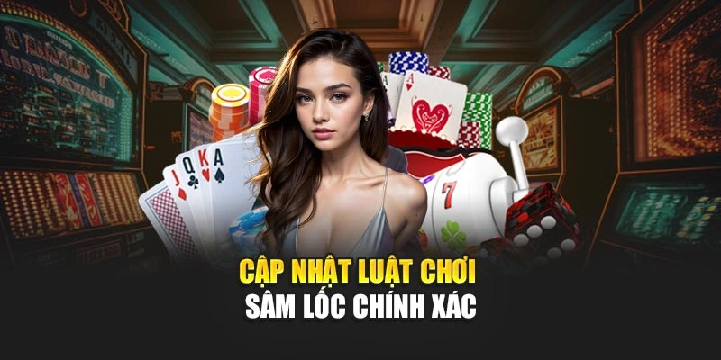 Cập nhật luật chơi Sâm Lốc chính xác