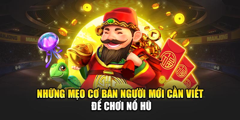 Những mẹo cơ bản người mới cần viết để chơi nổ hũ