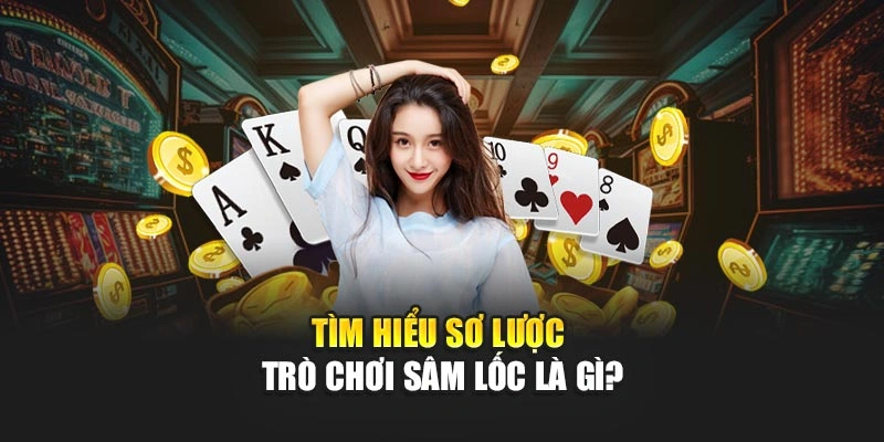 Tìm hiểu sơ lược trò chơi Sâm Lốc là gì?
